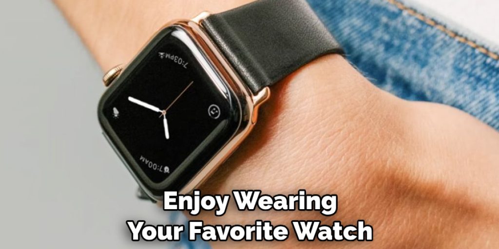 Enjoy Wearing Your Favorite Watch