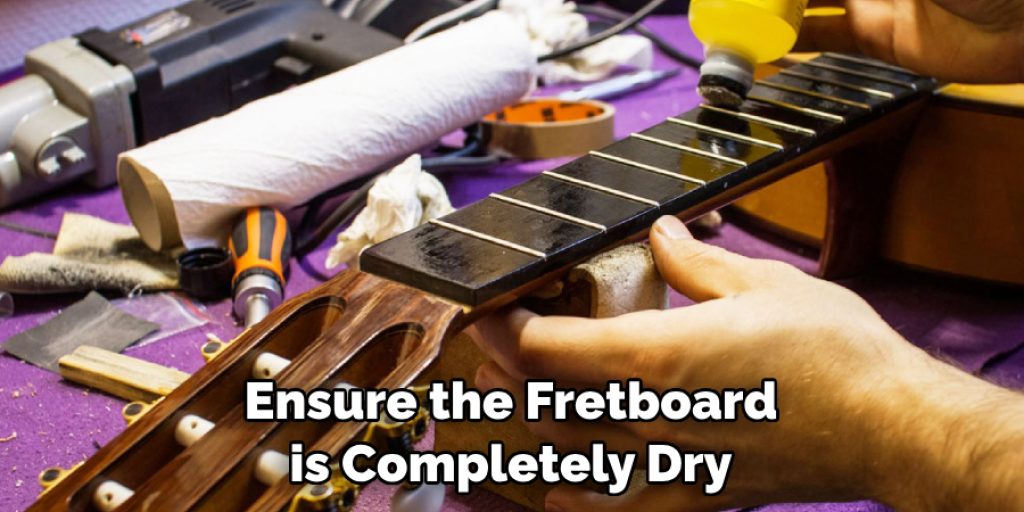 Ensure the Fretboard is Completely Dry