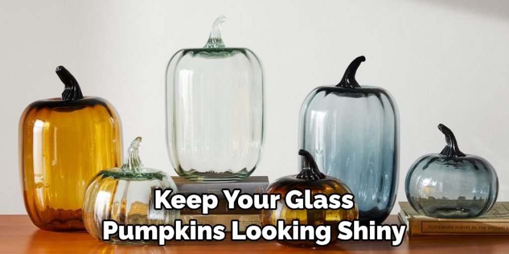 Keep Your Glass Pumpkins Looking Shiny