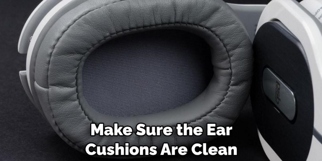 Make Sure the Ear Cushions Are Clean