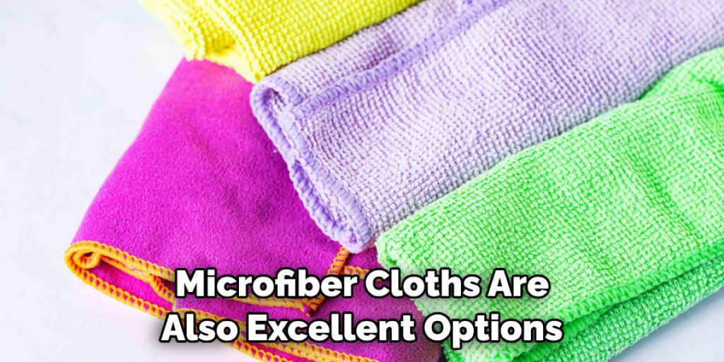 Microfiber Cloths Are Also Excellent Options