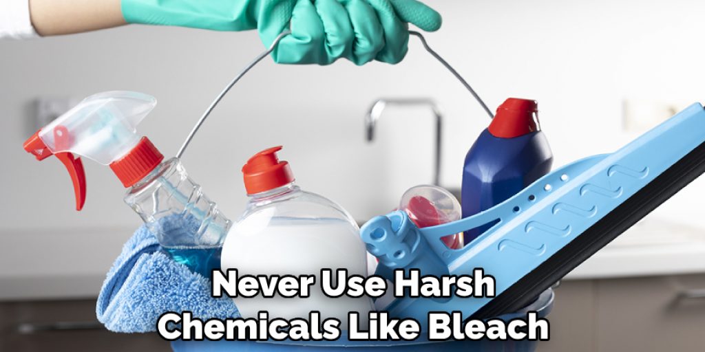 Never Use Harsh Chemicals Like Bleach