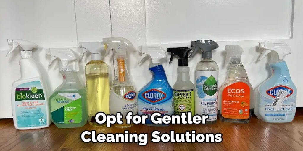 Opt for Gentler Cleaning Solutions