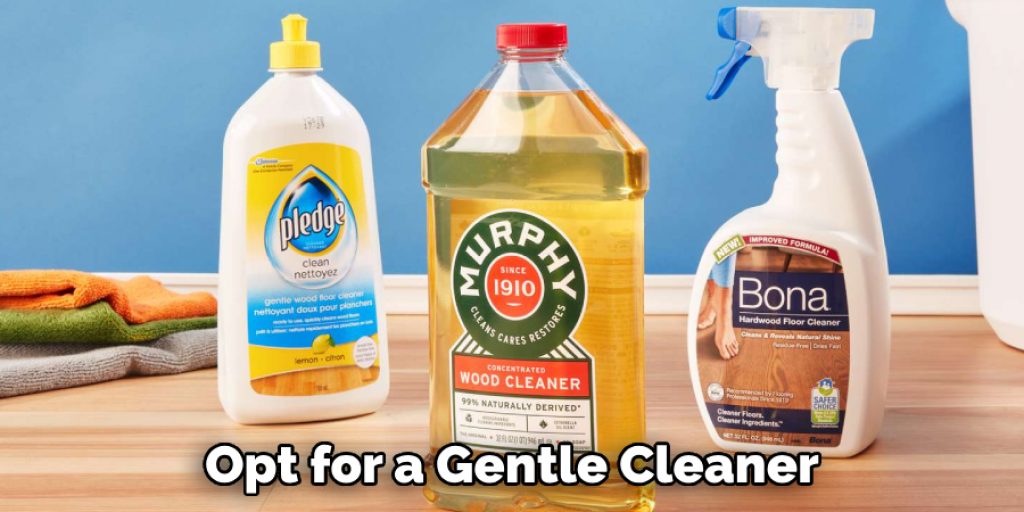 Opt for a Gentle Cleaner