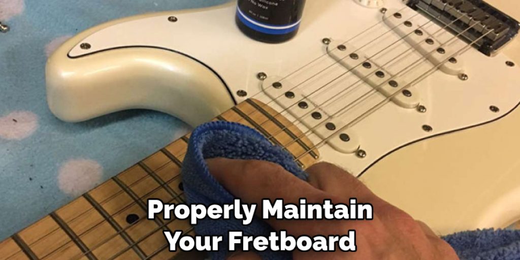 Properly Maintain Your Fretboard