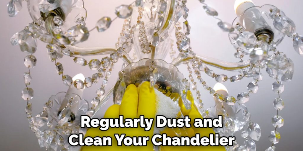 Regularly Dust and Clean Your Chandelier