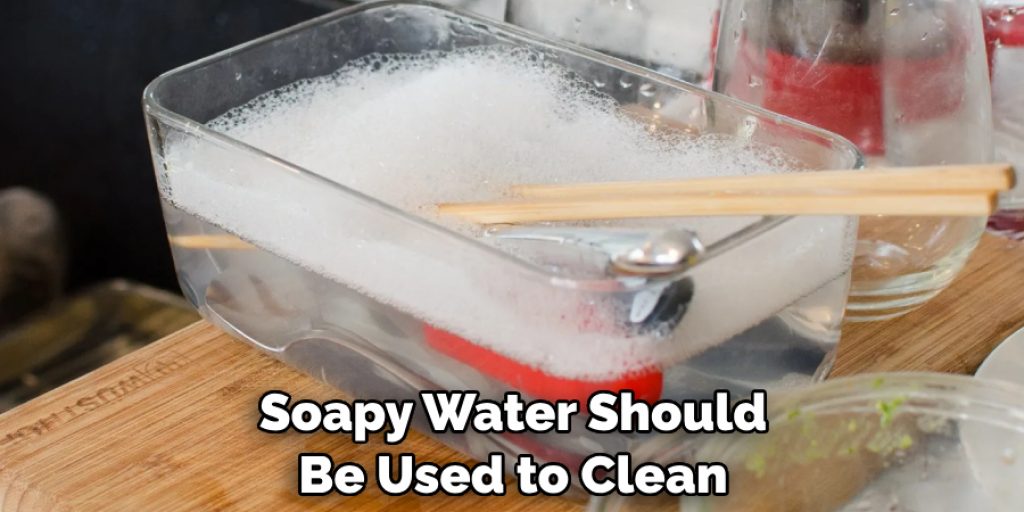 Soapy Water Should Be Used to Clean