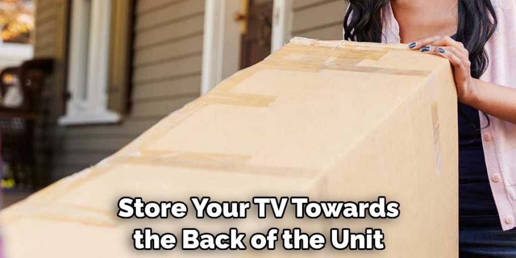 Store Your TV Towards the Back of the Unit