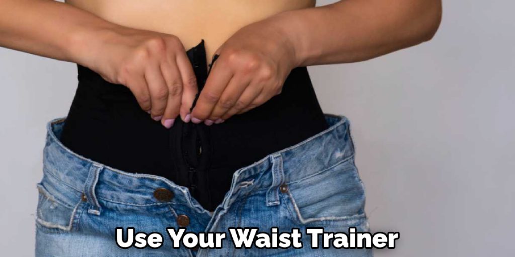 Use Your Waist Trainer