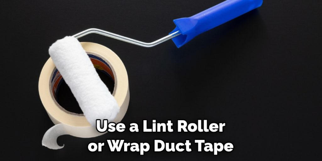 Use a Lint Roller or Wrap Duct Tape
