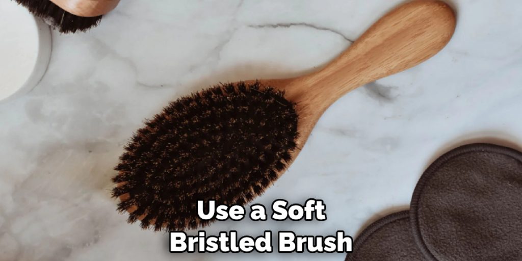 Use a Soft Bristled Brush