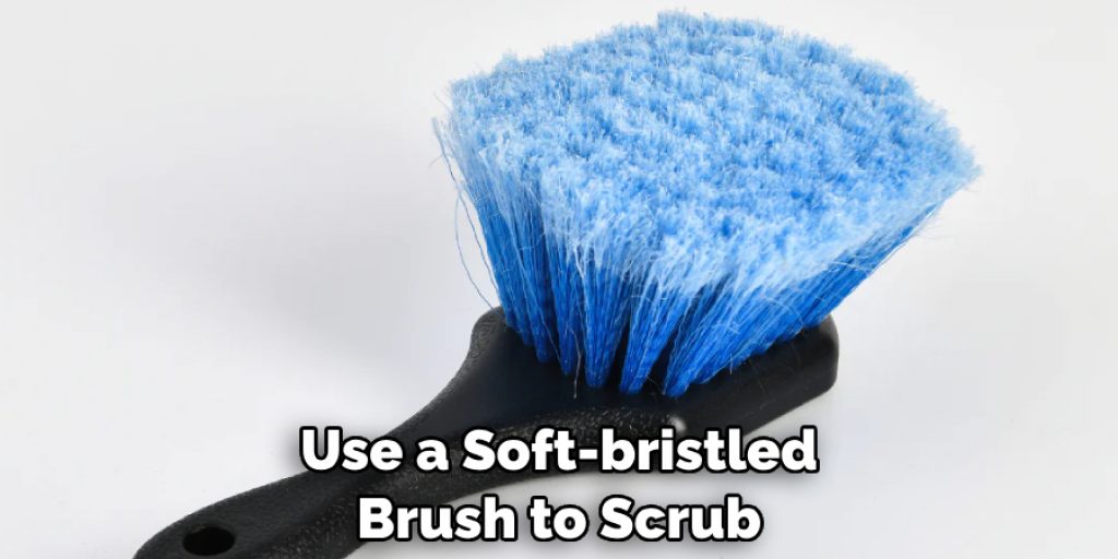 Use a Soft-bristled Brush to Scrub