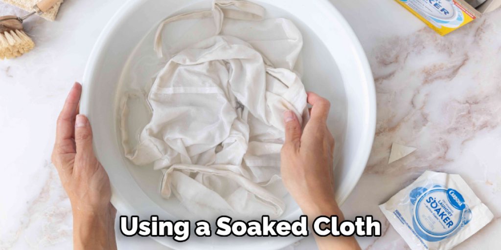 Using a Soaked Cloth