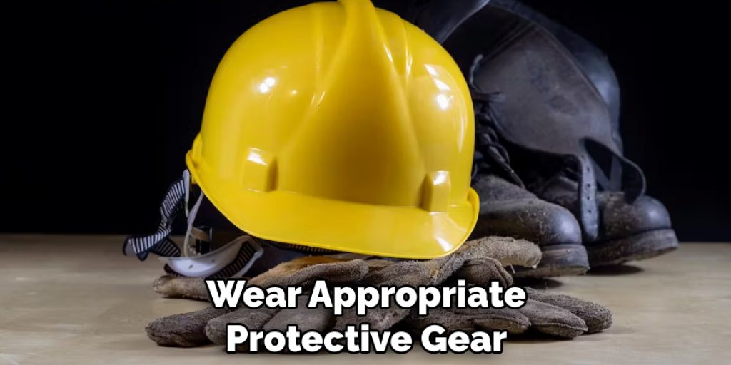 Wear Appropriate Protective Gear