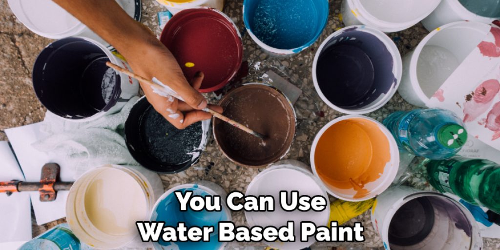 You Can Use Water Based Paint