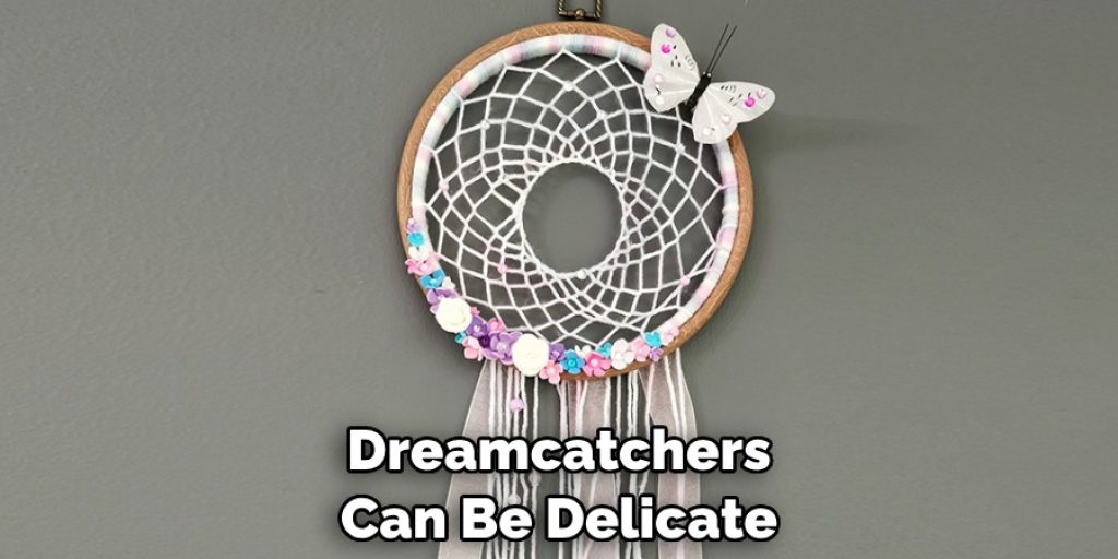 Dreamcatchers Can Be Delicate