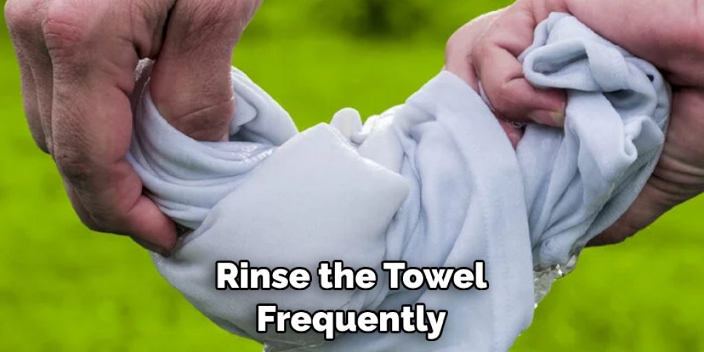 Rinse the Towel Frequently