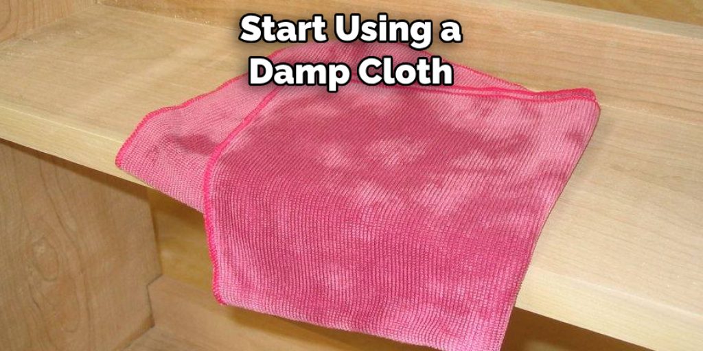 Start Using a Damp Cloth