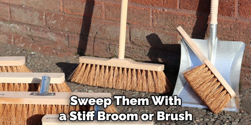 Sweep Them With a Stiff Broom or Brush