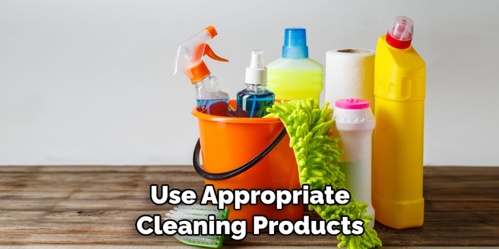 Use Appropriate Cleaning Products