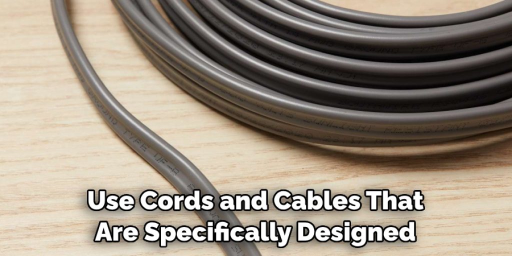 Use Cords and Cables That Are Specifically Designed