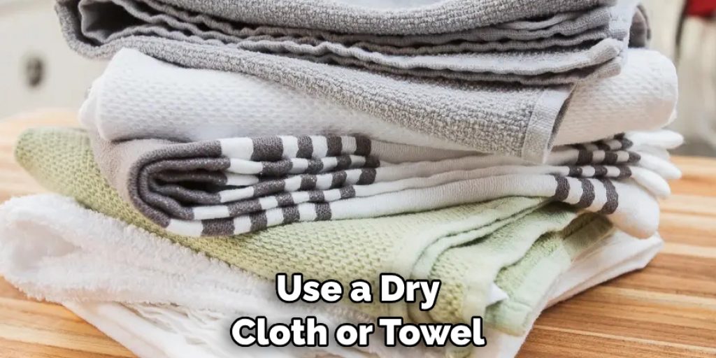 Use a Dry Cloth or Towel