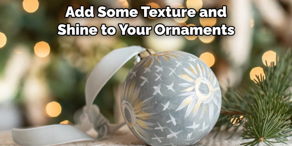 Add Some Texture and Shine to Your Ornaments