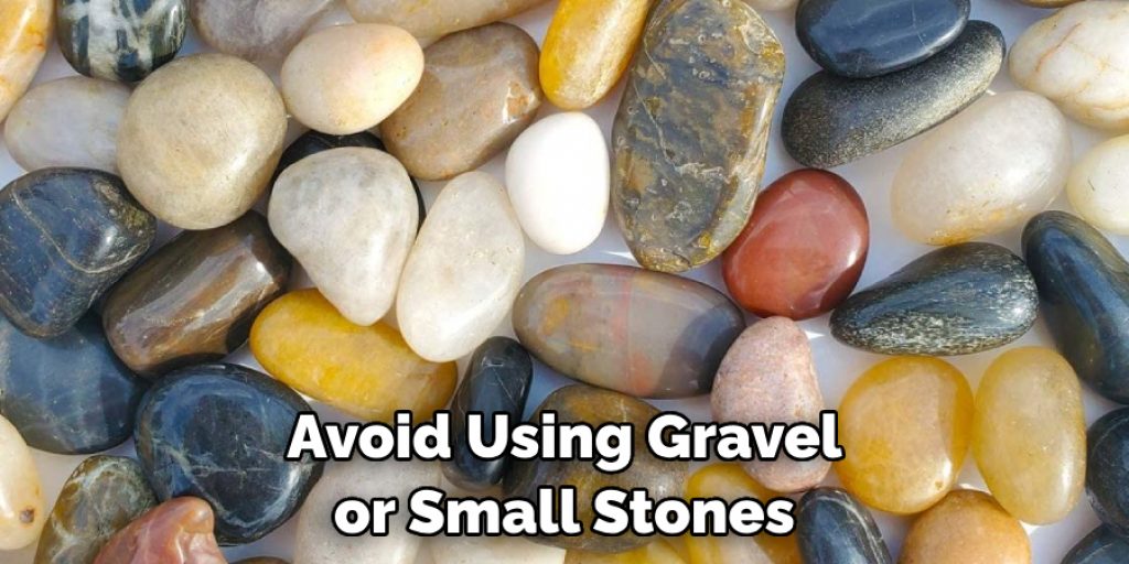 Avoid Using Gravel or Small Stones