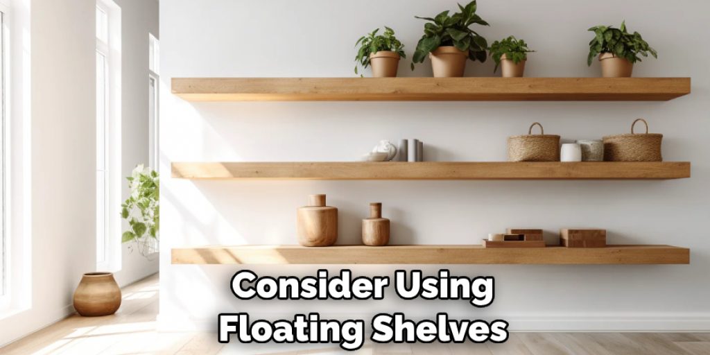 Consider Using Floating Shelves