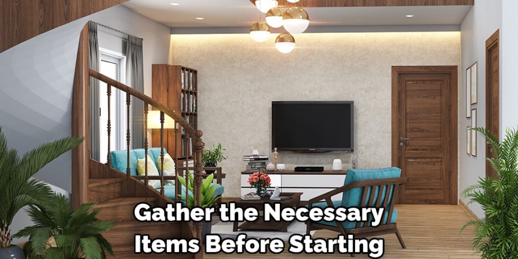 Gather the Necessary Items Before Starting