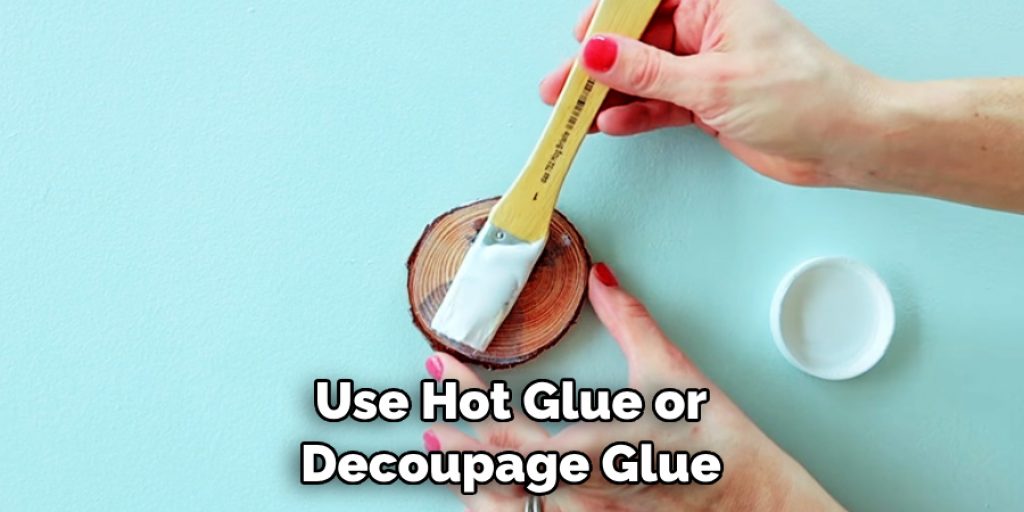 Use Hot Glue or Decoupage Glue