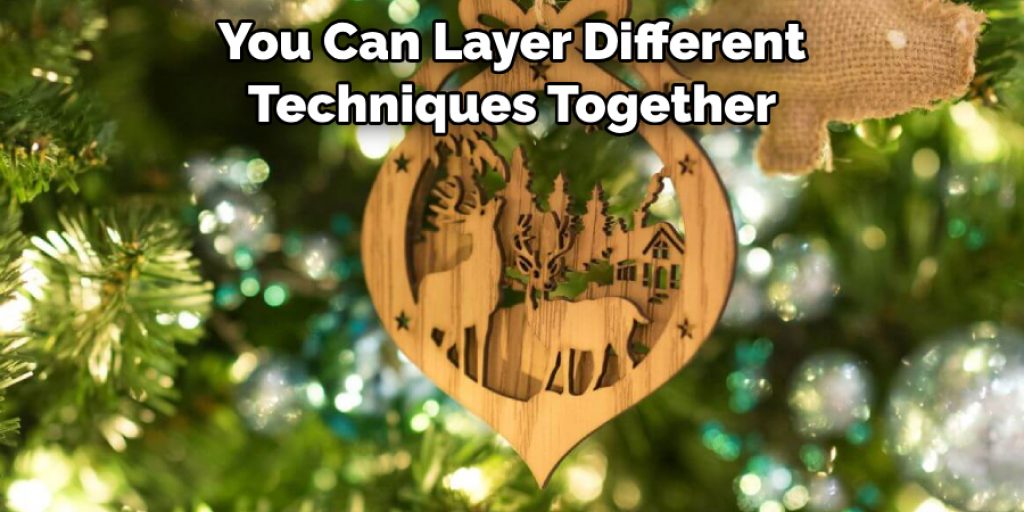 You Can Layer Different Techniques Together