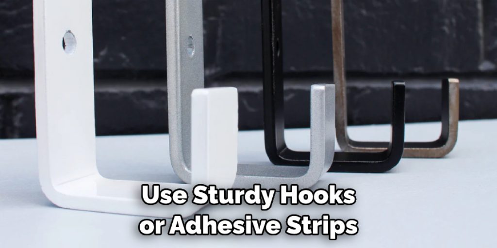 Use Sturdy Hooks or Adhesive Strips