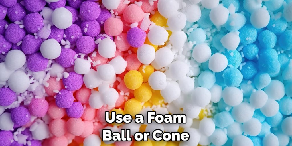 Use a Foam Ball or Cone
