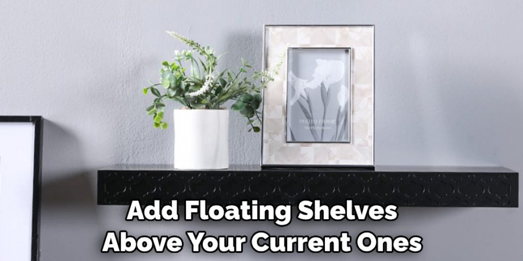 Add Floating Shelves Above Your Current Ones