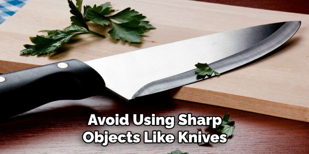 Avoid Using Sharp Objects Like Knives