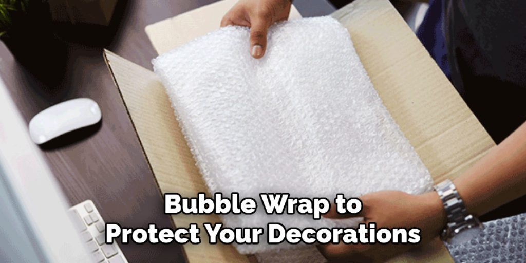 Bubble Wrap to Protect Your Decorations