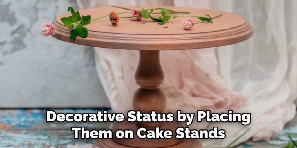 Decorative Status by Placing Them on Cake Stands