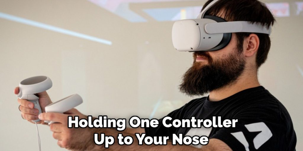 Holding One Controller Up to Your Nose 