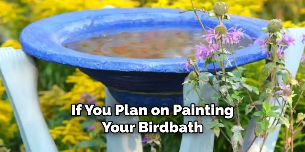 If You Plan on Painting Your Birdbath