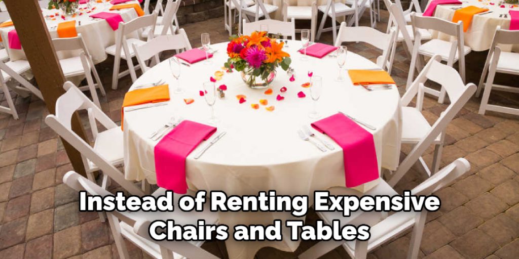 Instead of Renting Expensive Chairs and Tables