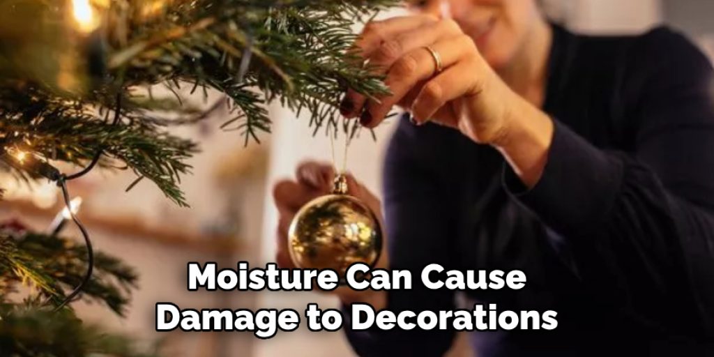 Moisture Can Cause Damage to Decorations