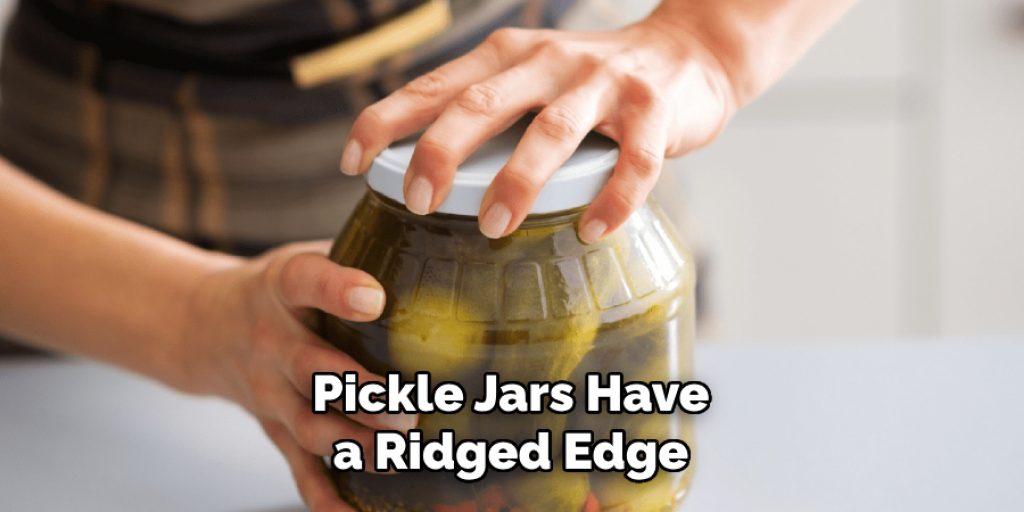 Pickle Jars Have a Ridged Edge