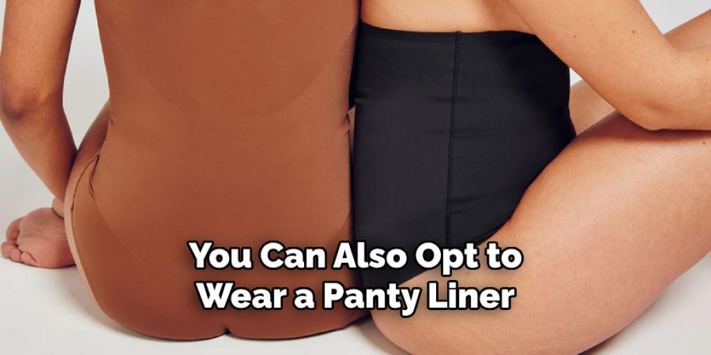 You Can Also Opt to Wear a Panty Liner