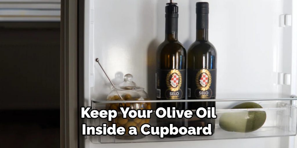 Keep Your Olive Oil Inside a Cupboard 