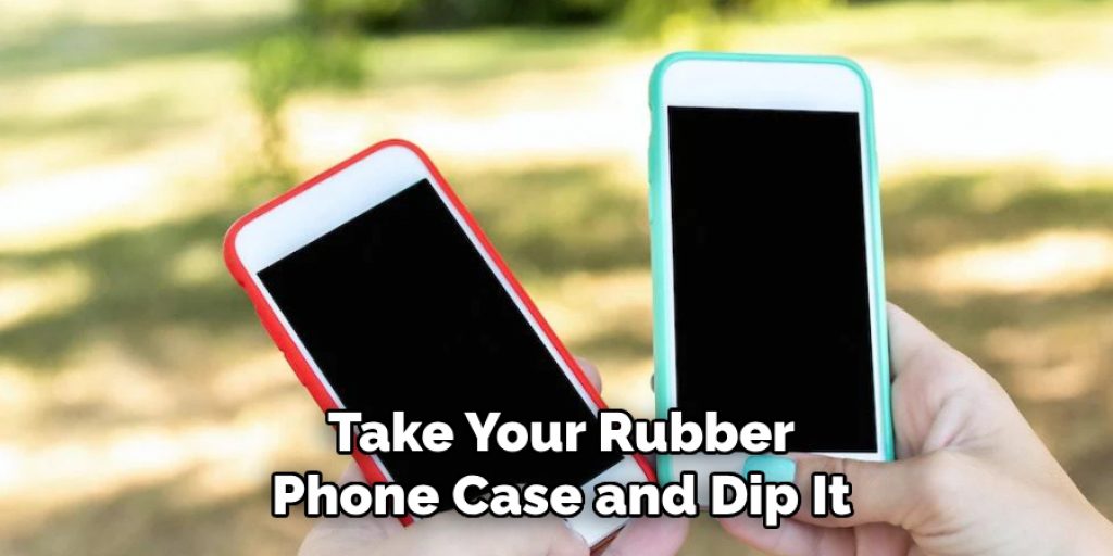 Take Your Rubber Phone Case and Dip It