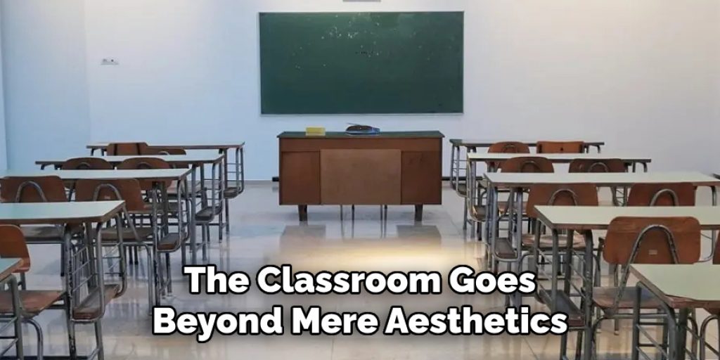 The Classroom Goes Beyond Mere Aesthetics