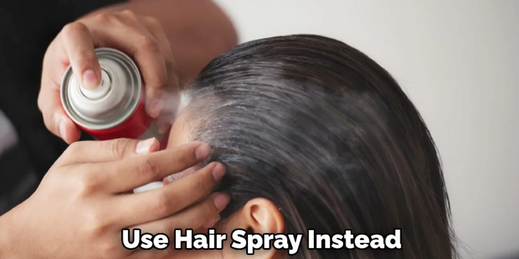 Use Hair Spray Instead