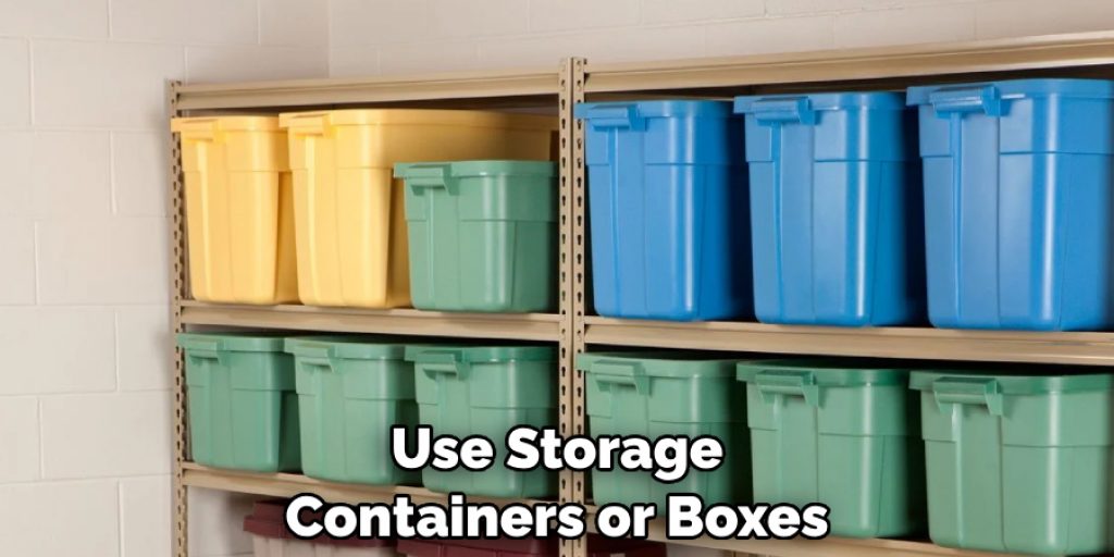 Use Storage Containers or Boxes