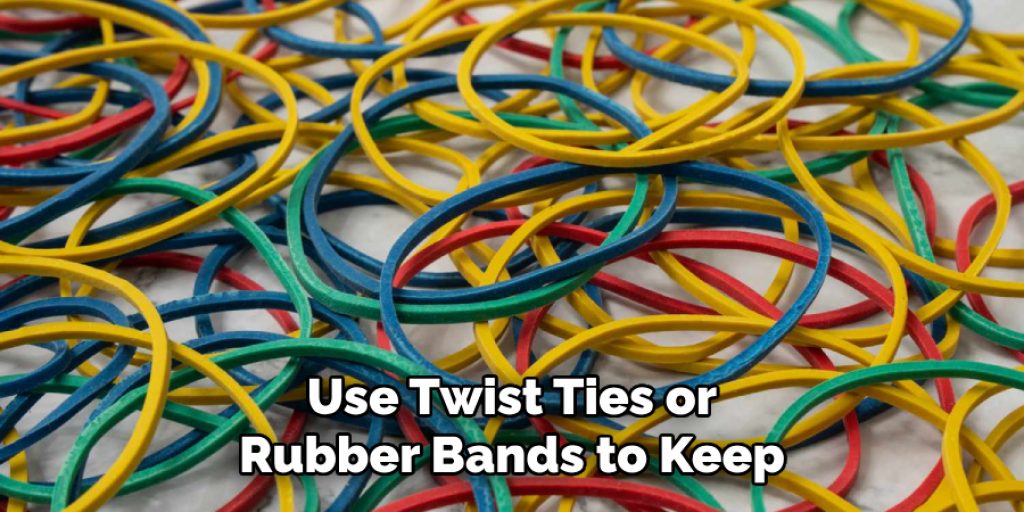 Use Twist Ties or Rubber Bands to Keep